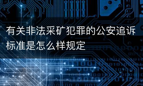 有关非法采矿犯罪的公安追诉标准是怎么样规定