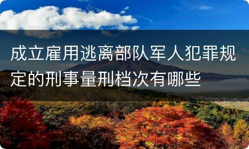 成立雇用逃离部队军人犯罪规定的刑事量刑档次有哪些