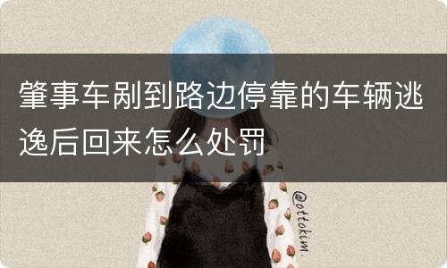 肇事车剐到路边停靠的车辆逃逸后回来怎么处罚
