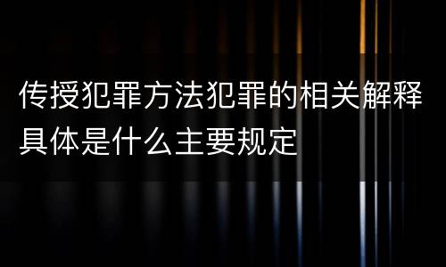 传授犯罪方法犯罪的相关解释具体是什么主要规定