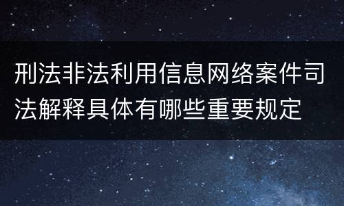 刑法非法利用信息网络案件司法解释具体有哪些重要规定