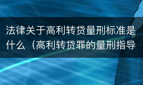 法律关于高利转贷量刑标准是什么（高利转贷罪的量刑指导意见）