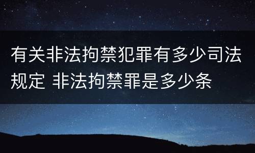 有关非法拘禁犯罪有多少司法规定 非法拘禁罪是多少条