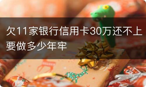欠11家银行信用卡30万还不上要做多少年牢
