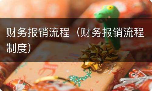 财务报销流程（财务报销流程制度）