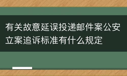有关故意延误投递邮件案公安立案追诉标准有什么规定
