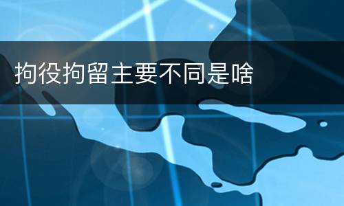 拘役拘留主要不同是啥