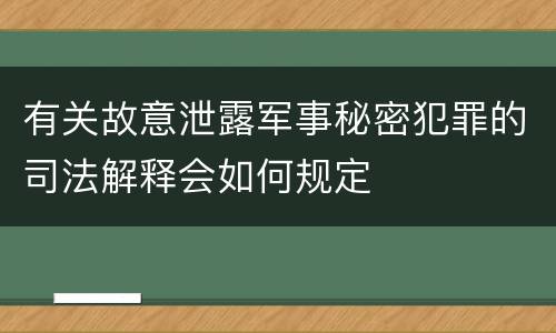 有关故意泄露军事秘密犯罪的司法解释会如何规定