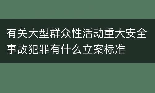 有关大型群众性活动重大安全事故犯罪有什么立案标准