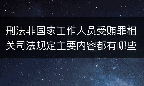 刑法非国家工作人员受贿罪相关司法规定主要内容都有哪些