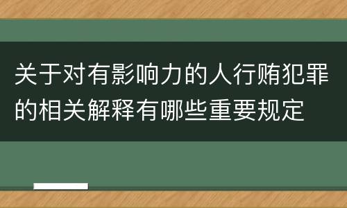 关于对有影响力的人行贿犯罪的相关解释有哪些重要规定