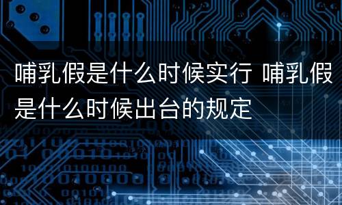 哺乳假是什么时候实行 哺乳假是什么时候出台的规定