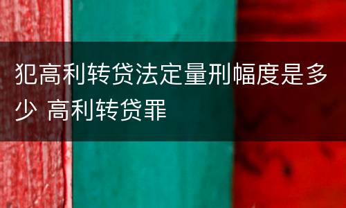 犯高利转贷法定量刑幅度是多少 高利转贷罪