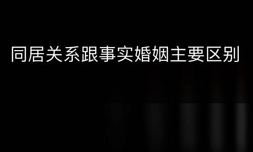 同居关系跟事实婚姻主要区别