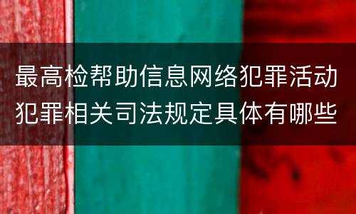 最高检帮助信息网络犯罪活动犯罪相关司法规定具体有哪些主要内容