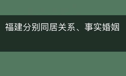 福建分别同居关系、事实婚姻