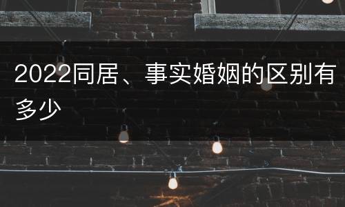 2022同居、事实婚姻的区别有多少