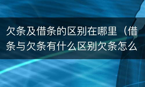 欠条及借条的区别在哪里（借条与欠条有什么区别欠条怎么写）