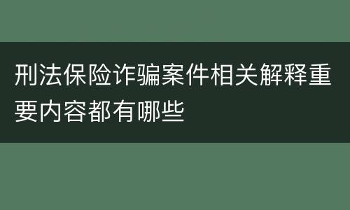 刑法保险诈骗案件相关解释重要内容都有哪些