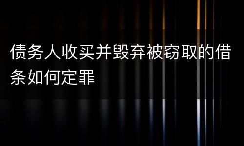 债务人收买并毁弃被窃取的借条如何定罪