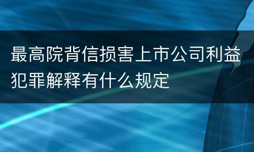 最高院背信损害上市公司利益犯罪解释有什么规定