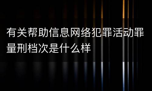 有关帮助信息网络犯罪活动罪量刑档次是什么样