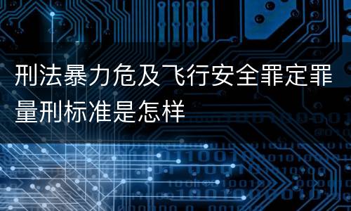 刑法暴力危及飞行安全罪定罪量刑标准是怎样