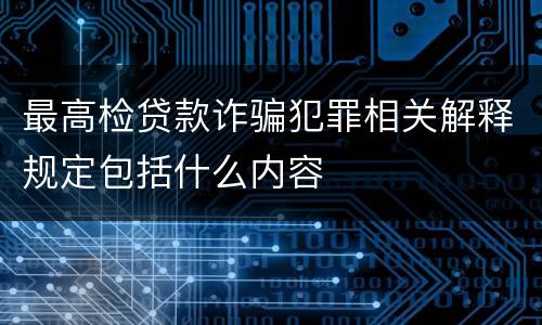 最高检贷款诈骗犯罪相关解释规定包括什么内容