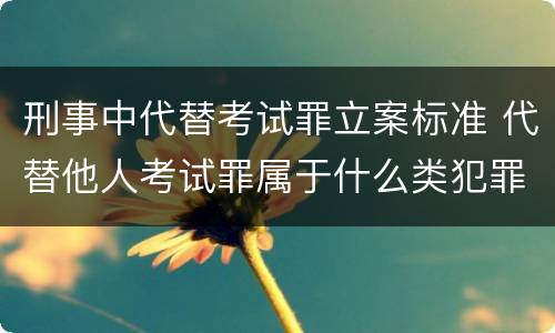 刑事中代替考试罪立案标准 代替他人考试罪属于什么类犯罪