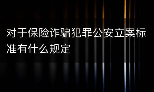 对于保险诈骗犯罪公安立案标准有什么规定