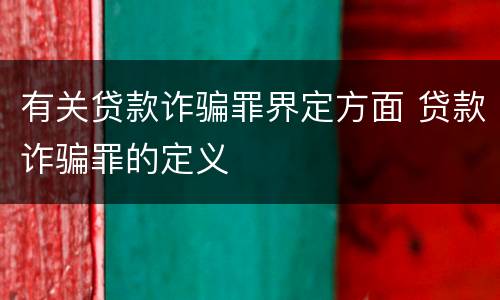 有关贷款诈骗罪界定方面 贷款诈骗罪的定义