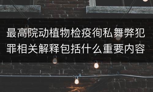 最高院动植物检疫徇私舞弊犯罪相关解释包括什么重要内容