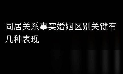 同居关系事实婚姻区别关键有几种表现