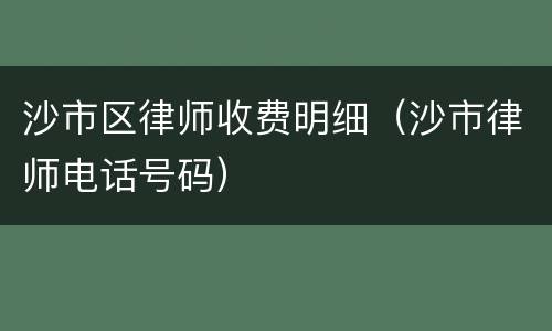 沙市区律师收费明细（沙市律师电话号码）