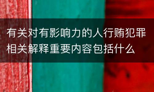 有关对有影响力的人行贿犯罪相关解释重要内容包括什么