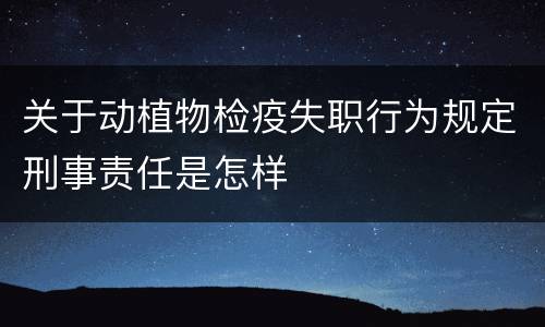 关于动植物检疫失职行为规定刑事责任是怎样