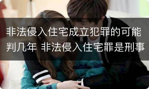 非法侵入住宅成立犯罪的可能判几年 非法侵入住宅罪是刑事案件吗