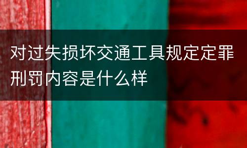 对过失损坏交通工具规定定罪刑罚内容是什么样