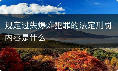 规定过失爆炸犯罪的法定刑罚内容是什么