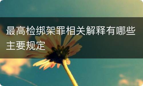 最高检绑架罪相关解释有哪些主要规定