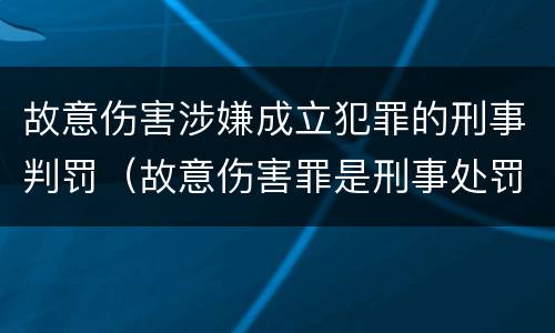故意伤害涉嫌成立犯罪的刑事判罚（故意伤害罪是刑事处罚吗）