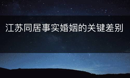 江苏同居事实婚姻的关键差别