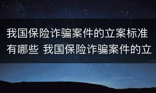 我国保险诈骗案件的立案标准有哪些 我国保险诈骗案件的立案标准有哪些规定