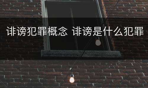 诽谤犯罪概念 诽谤是什么犯罪