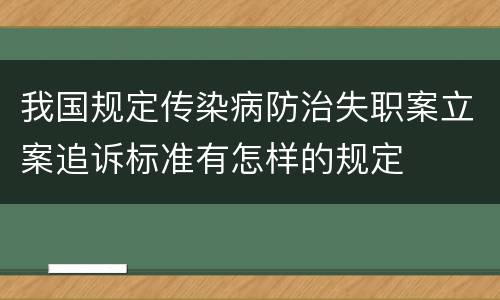 我国规定传染病防治失职案立案追诉标准有怎样的规定
