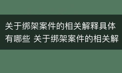 关于绑架案件的相关解释具体有哪些 关于绑架案件的相关解释具体有哪些规定