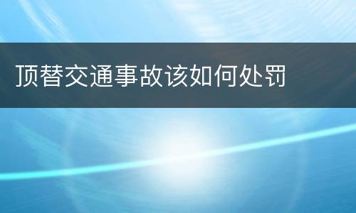 顶替交通事故该如何处罚