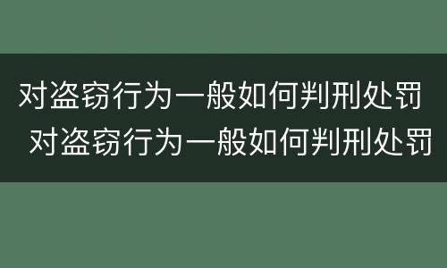 对盗窃行为一般如何判刑处罚 对盗窃行为一般如何判刑处罚的