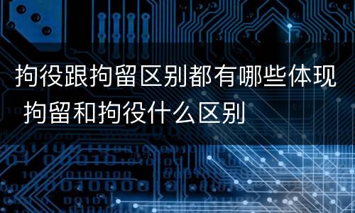 拘役跟拘留区别都有哪些体现 拘留和拘役什么区别