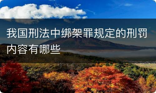 我国刑法中绑架罪规定的刑罚内容有哪些